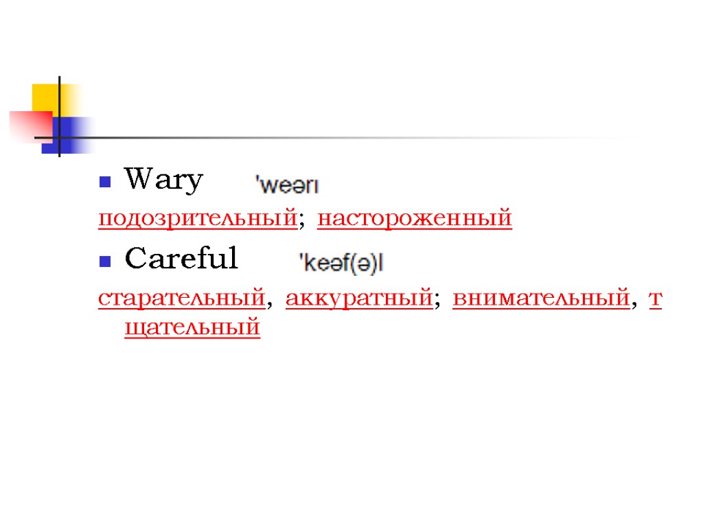 Wary подозрительный; настороженный Careful старательный, аккуратный; внимательный, тщательный